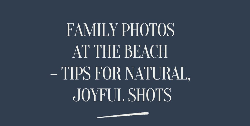 Family Photos at the Beach, Tips for natural joyful shots