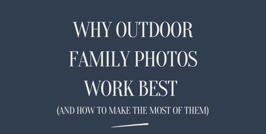 Why Outdoor Family Photos Work Best