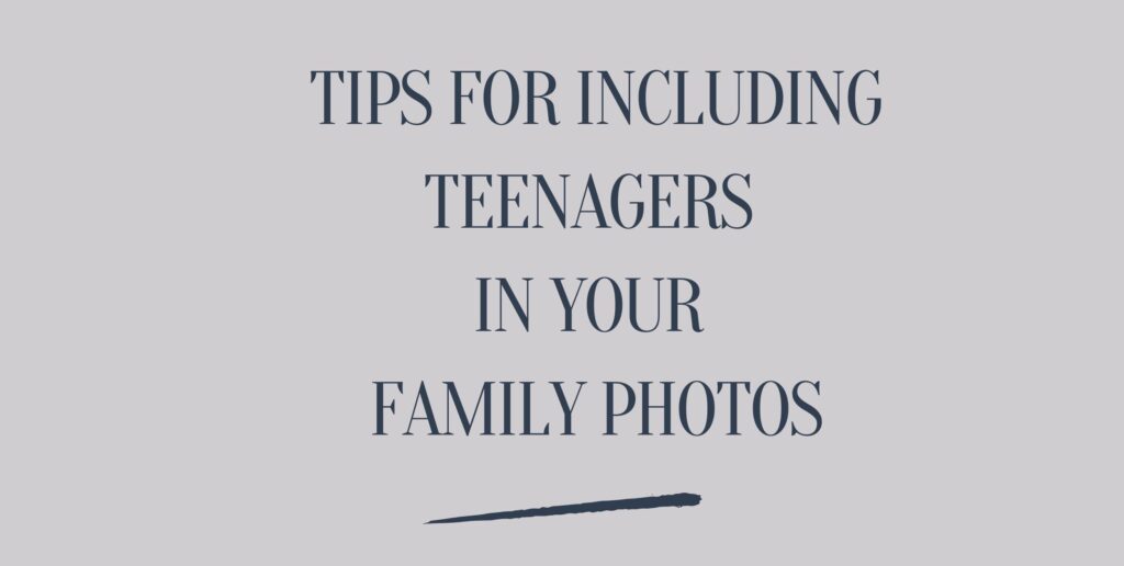 Tips for Including Teenagers in Your Family Photos